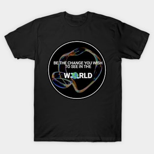 Be The Change You Wish To See In The World T-Shirt